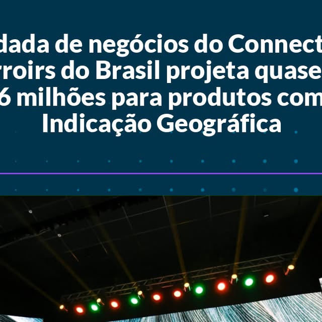 Rodada de negócios do Connection Terroirs do Brasil projeta quase R$ 6 milhões para produtos com Indicação Geográfica